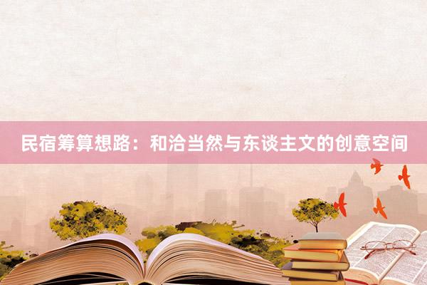 民宿筹算想路：和洽当然与东谈主文的创意空间